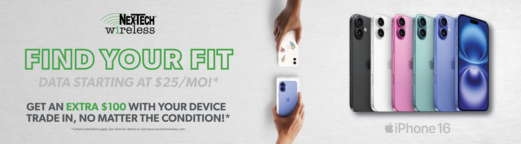 Find your fit. Get an extra $100 with your device trade in, no matter the condition!